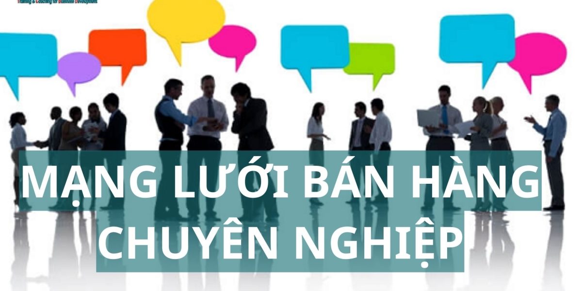 cách xây dựng và quản lý Mạng Lưới Bán Hàng chuyên nghiệp