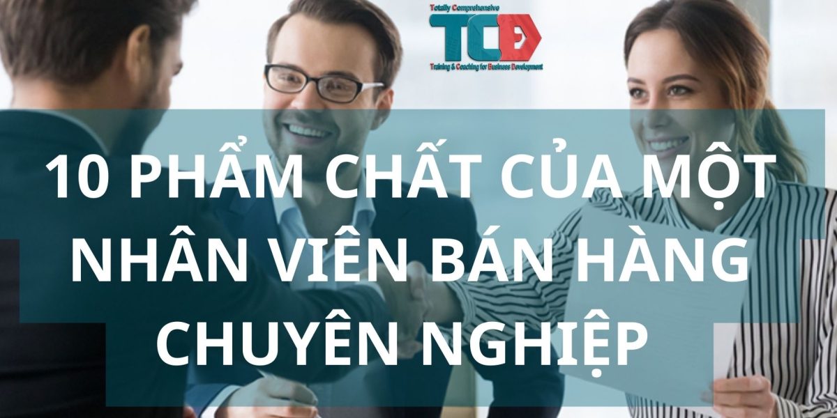 10 phẩm chất cần có của nhân viên bán hàng chuyên nghiệp