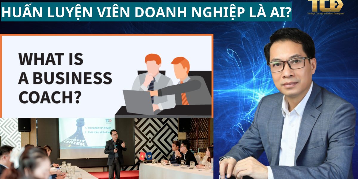 Huấn luyện viên doanh nghiệp là ai? Tư duy và đức tính cần có