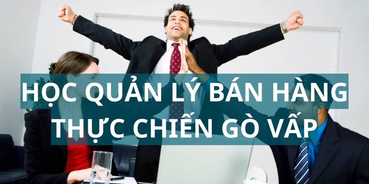 khoá học quản lý bán hàng thưc chiến tại Gò Vấp