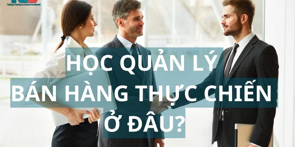 học quản lý bán hàng thực chiến ở đâu?