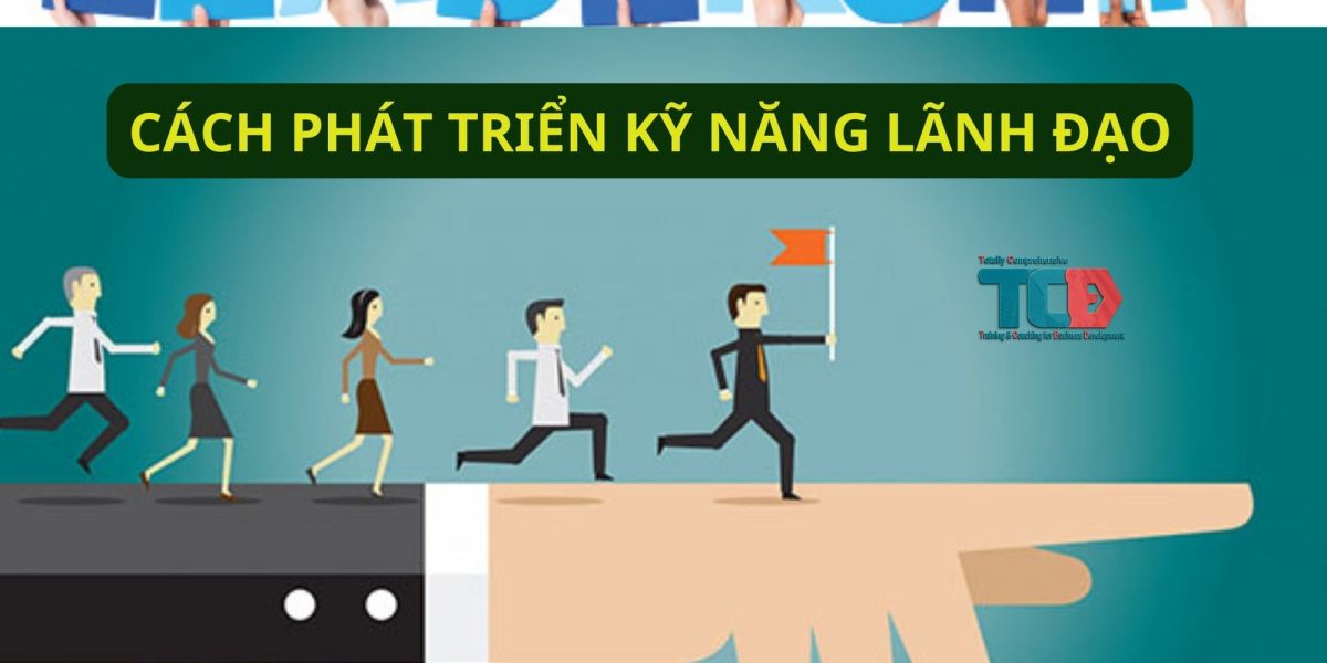 cách phát triển kỹ năng lãnh đạo hiệu quả