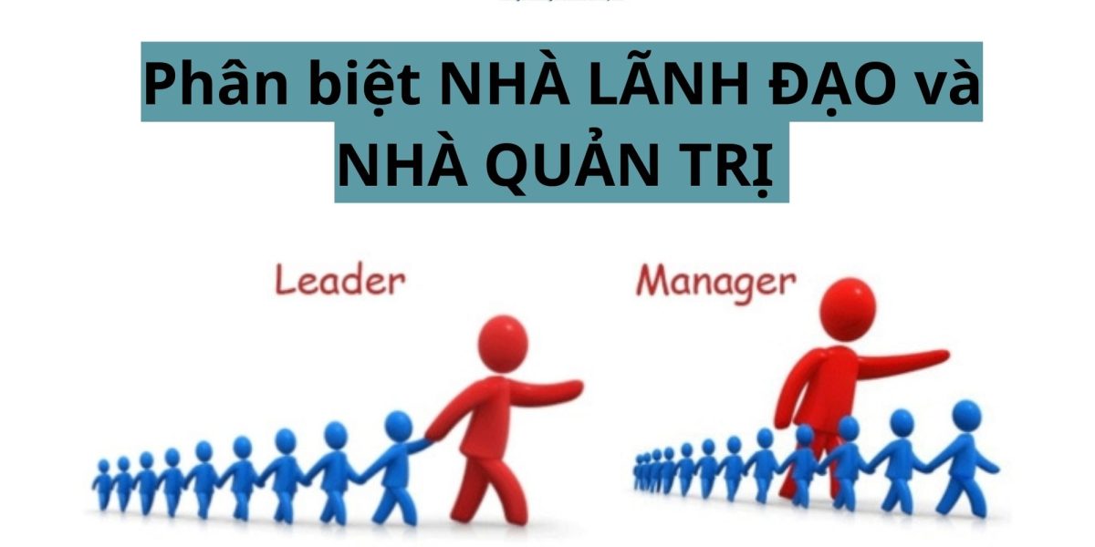 phân biệt nhà lãnh đạo và nhà quản trị