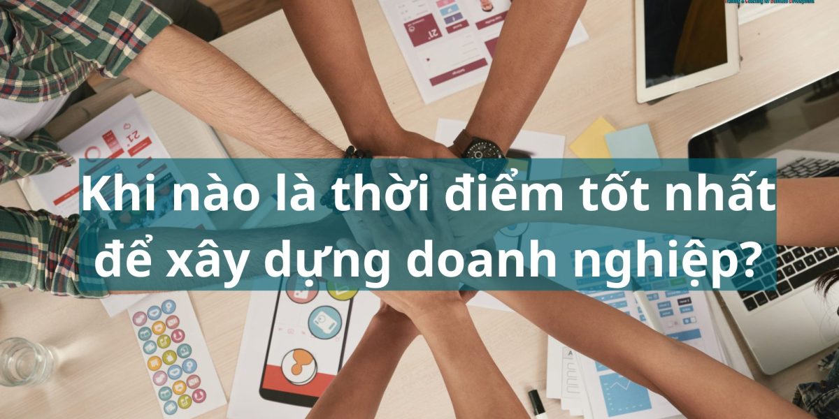 Thời điểm tốt nhất để xây dựng doanh nghiệp