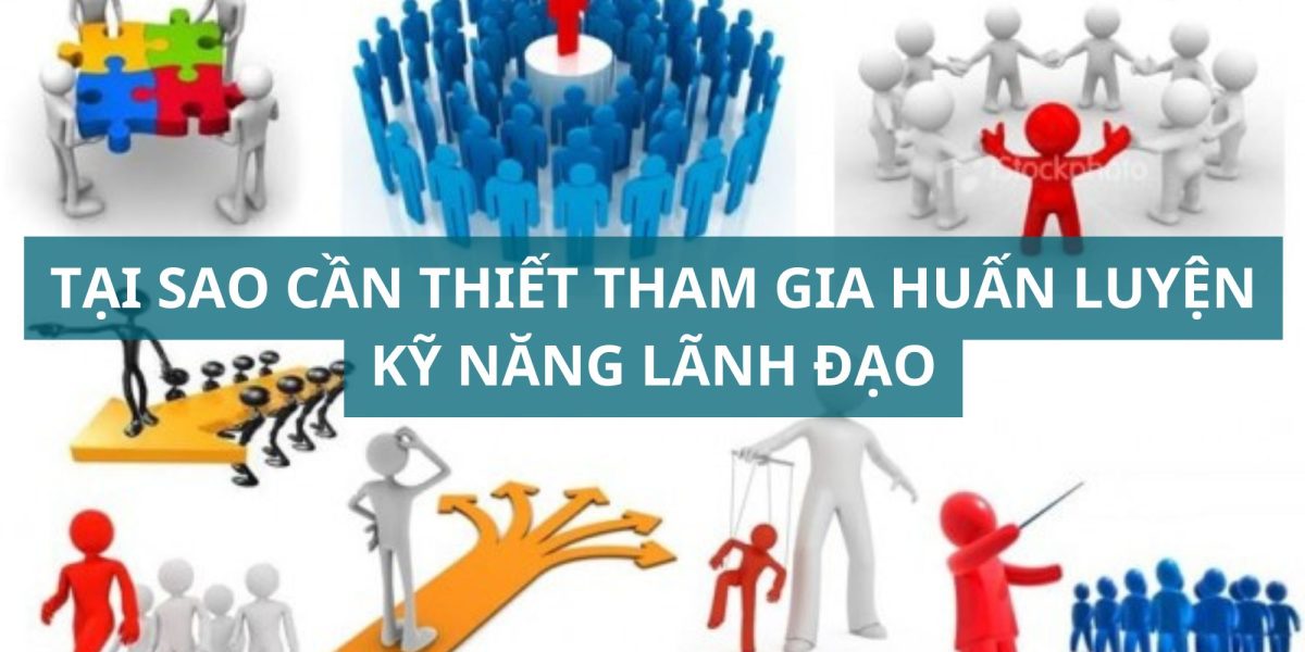 tại sao cần thiết tham gia huấn luyện kỹ năng lãnh đạo