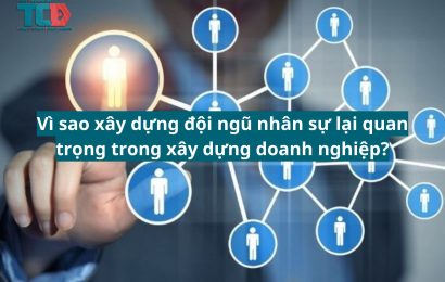 vì sao xây dựng đội ngũ nhân sự lại quan trọng trong xây dựng doanh nghiệp?