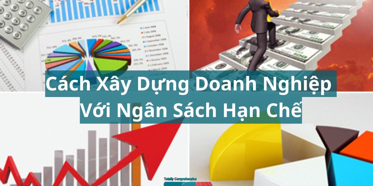 Bật Mí Cách Xây Dựng Doanh Nghiệp Với Ngân Sách Hạn Chế