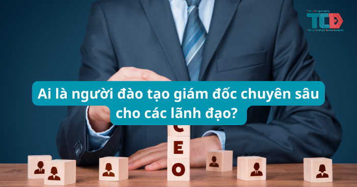 ai là người đào tạo giám đốc chuyên sâu?